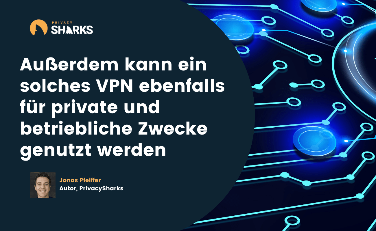 Außerdem kann ein solches VPN ebenfalls für private und betriebliche Zwecke genutzt werden