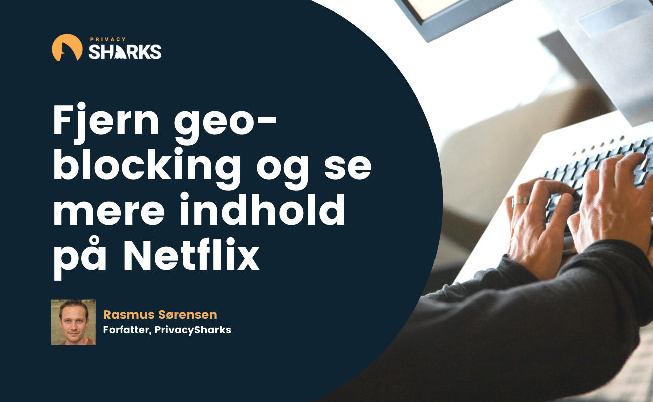 Fjern geo-blocking og se mere indhold på Netflix