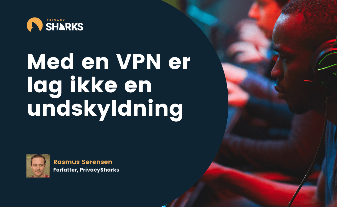 Med en VPN er lag ikke en undskyldning