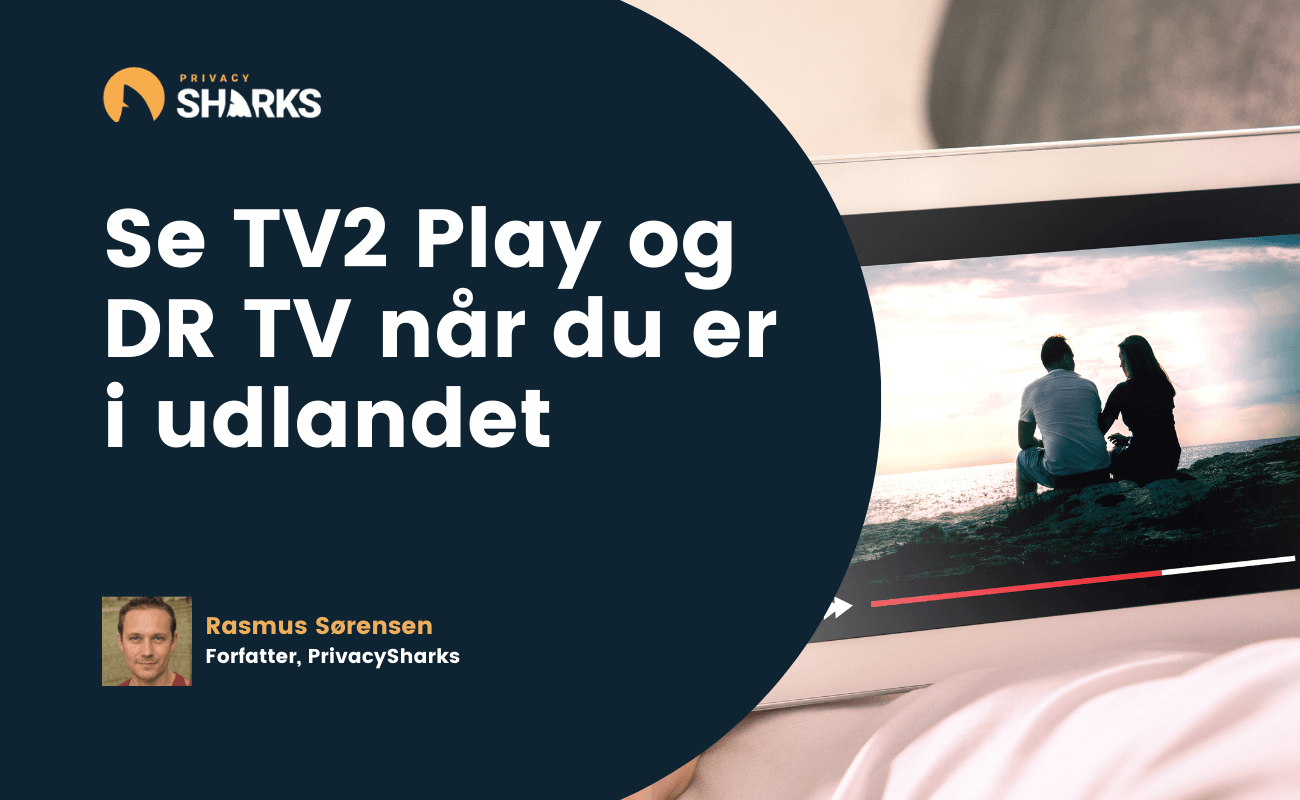 Se TV2 Play og DR TV når du er i udlandet