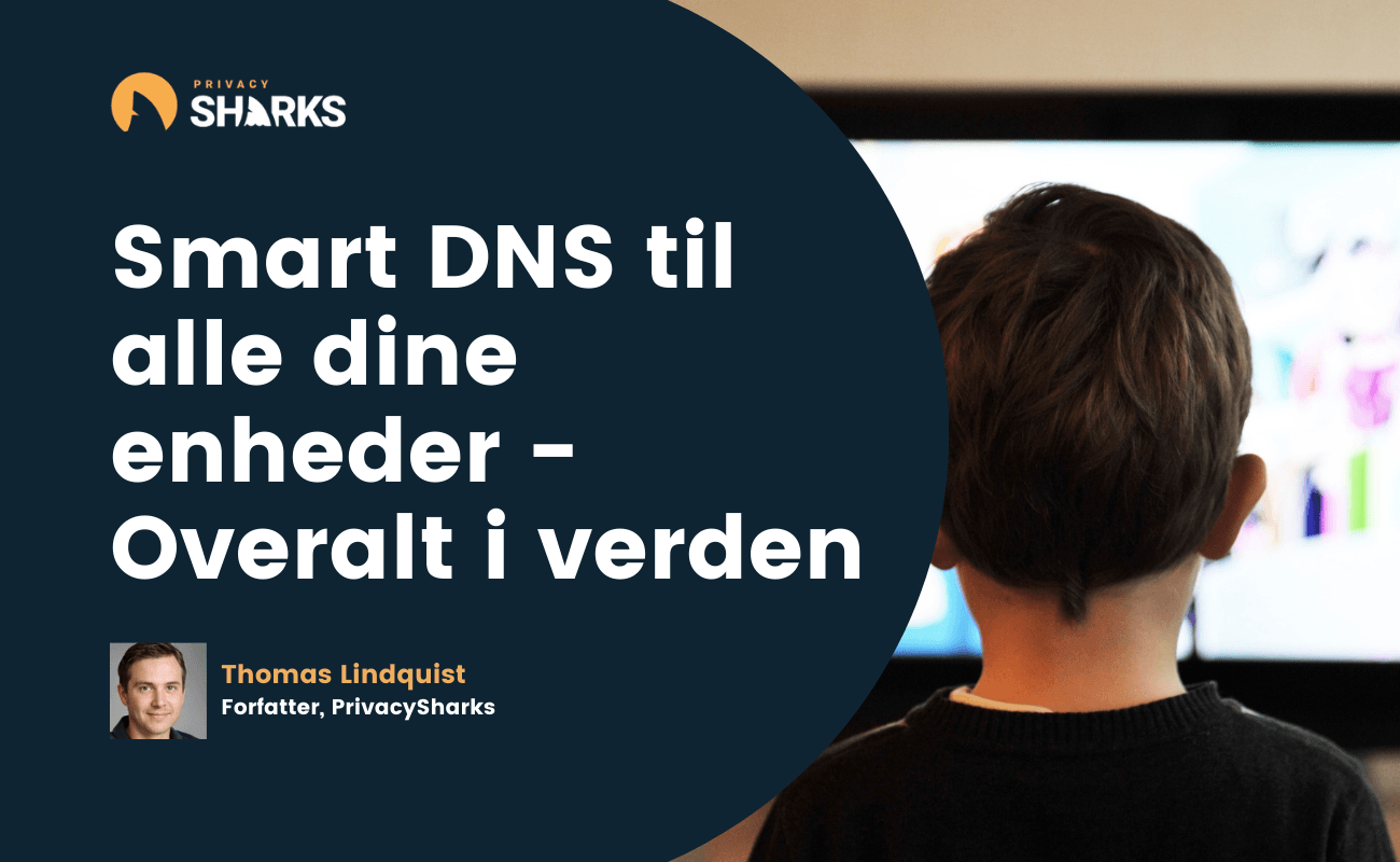 Smart DNS til alle dine enheder - Overalt i verden