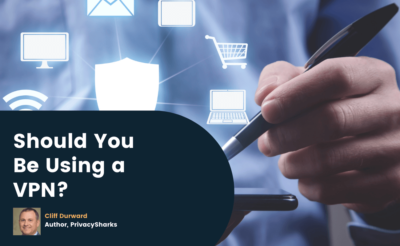 Should You Be Using a VPN? Should You Be Using a VPN