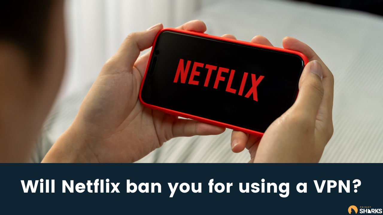 Will Netflix ban you for using a VPN