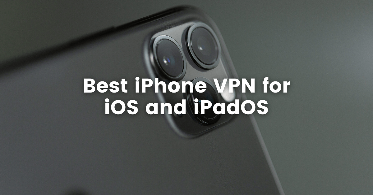 Best iPhone VPN for iOS and iPadOS