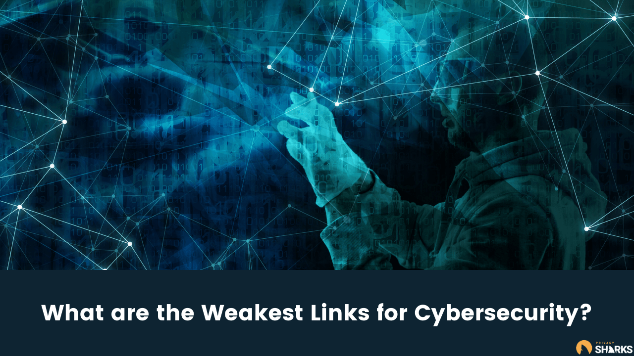 What are the Weakest Links for Cybersecurity? What are the Weakest Links for Cybersecurity